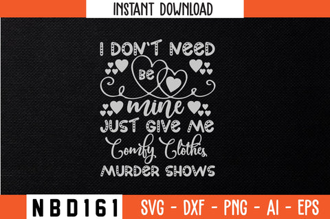 i don`t need be mine just give me comfy clothes murder shows T-Shirt Design SVG Nbd161 