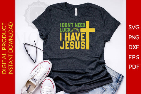 I Don't Need Luck I Have Jesus St Patrick's Day SVG PNG PDF Cut File SVG Creativedesigntee 
