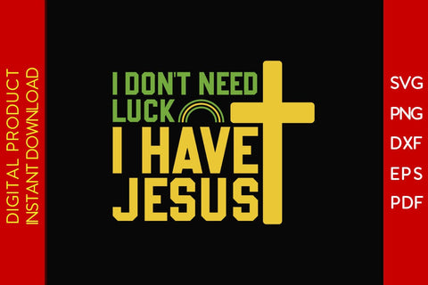 I Don't Need Luck I Have Jesus St Patrick's Day SVG PNG PDF Cut File SVG Creativedesigntee 
