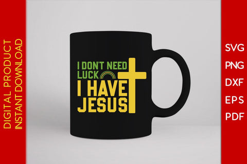 I Don't Need Luck I Have Jesus St Patrick's Day SVG PNG PDF Cut File SVG Creativedesigntee 