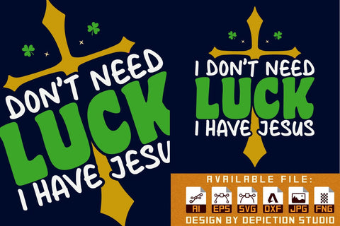 I Don't Need Luck I Have Jesus T-Shirt, St. Patrick's Day Jesus Shirt, Saint Jesus T-Shirt, I Have Jesus Shirt Print Template Sketch DESIGN Depiction Studio 