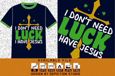 I Don't Need Luck I Have Jesus T-Shirt, St. Patrick's Day Jesus Shirt, Saint Jesus T-Shirt, I Have Jesus Shirt Print Template Sketch DESIGN Depiction Studio 