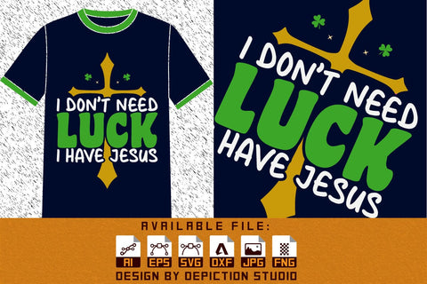 I Don't Need Luck I Have Jesus T-Shirt, St. Patrick's Day Jesus Shirt, Saint Jesus T-Shirt, I Have Jesus Shirt Print Template Sketch DESIGN Depiction Studio 