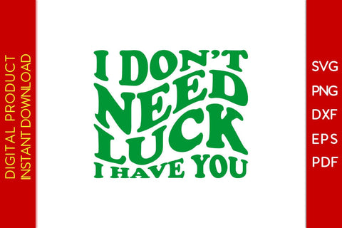 I Don't Need Luck I Have You St Patrick's Day SVG PNG PDF Cut File SVG Creativedesigntee 