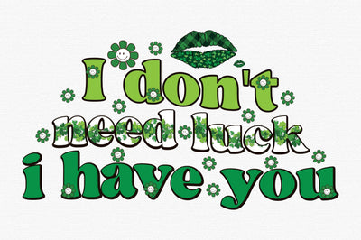 I don't need luck i have you Sublimation designartist 