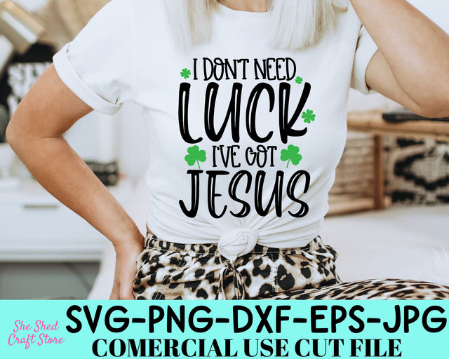 I Don't Need Luck I've Got Jesus - St Patricks Day Png - Shamrock Svg SVG She Shed Craft Store 