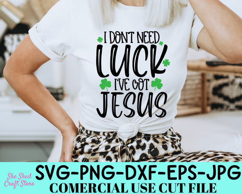 I Don't Need Luck I've Got Jesus - St Patricks Day Png - Shamrock Svg SVG She Shed Craft Store 