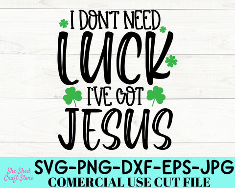 I Don't Need Luck I've Got Jesus - St Patricks Day Png - Shamrock Svg SVG She Shed Craft Store 