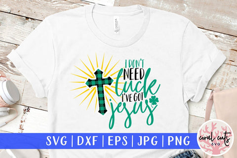 I don't need luck I've got jesus - St Patricks Day SVG EPS DXF PNG SVG CoralCutsSVG 