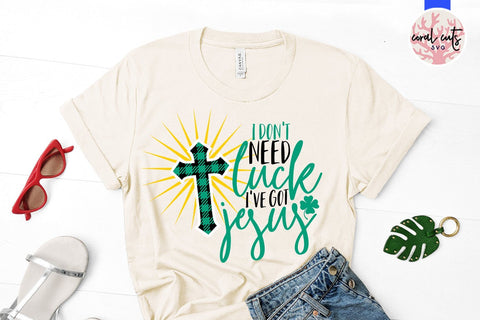 I don't need luck I've got jesus - St Patricks Day SVG EPS DXF PNG SVG CoralCutsSVG 