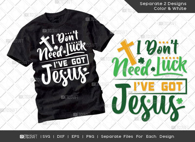 I Dont Need Luck Ive Got Jesus SVG Cut File | Irish Shamrock Svg | Saint Patty Day Svg | St Patricks Day Svg | T-shirt Design SVG ETC Craft 