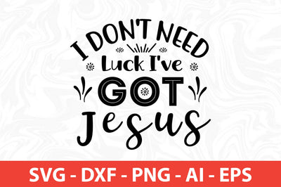 I Don't Need Luck I've Got Jesus- svg SVG nirmal108roy 