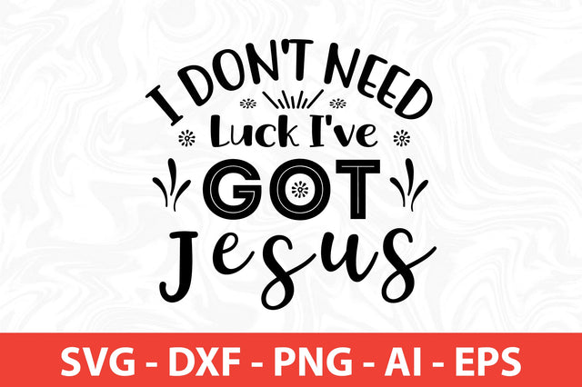I Don't Need Luck I've Got Jesus- svg SVG nirmal108roy 