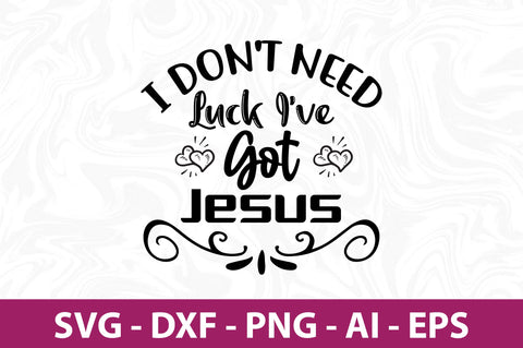 I Don't Need Luck I've Got Jesus-svg SVG nirmal108roy 