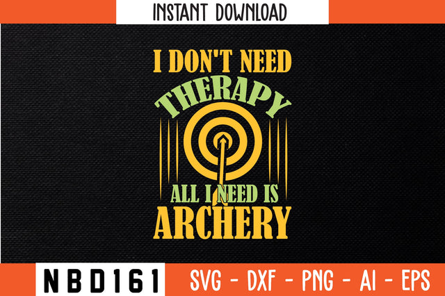I DON'T NEED THERAPY ALL I NEED IS ARCHERY Svg Design SVG Nbd161 