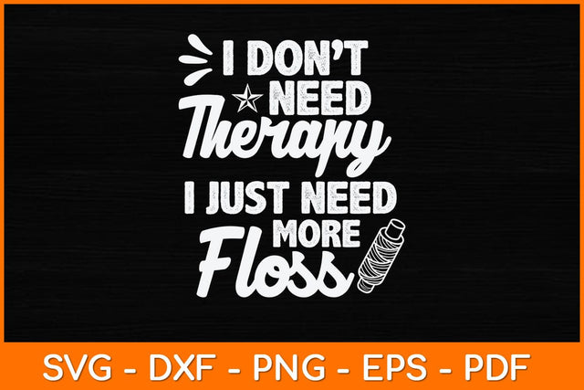 I Don't Need Therapy I Just Need More Floss Svg Design SVG artprintfile 