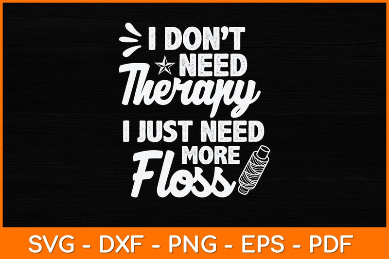 I Don't Need Therapy I Just Need More Floss Svg Design SVG artprintfile 