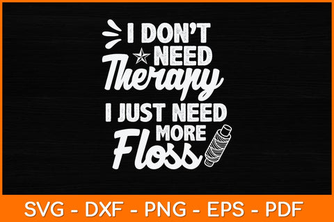 I Don't Need Therapy I Just Need More Floss Svg Design SVG artprintfile 