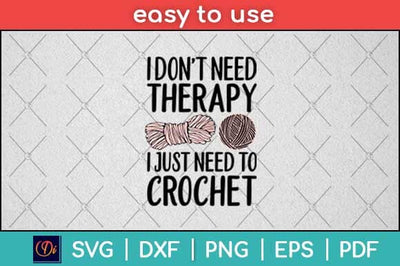 I Don't Need Therapy I Just Need To Crochet Funny Crocheting Svg Design SVG artprintfile 