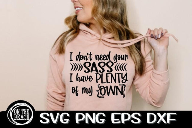 I Don't Need Your Sass I Have Plenty Of My Own - SVG PNG EPS DXF SVG On the Beach Boutique 