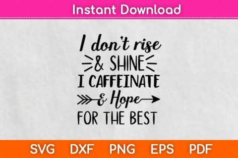 I Don’t Rise And Shine I Caffeinate And Hope For The Best Svg Design SVG artprintfile 
