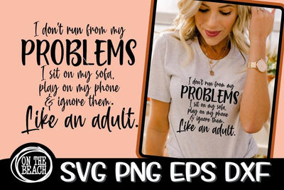 I Don't Run From My Problems - Sit - Ignore - Like An Adult- Sassy SVG PNG EPS DXF SVG On the Beach Boutique 