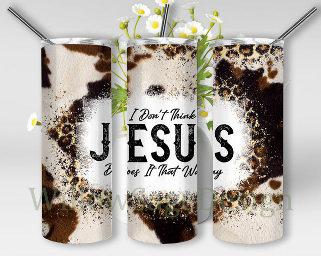 I Don't Think Jesus Does It That Way Design Png, Cowhide Leoprad Tumbler Wrap, Jesus Tumbler Png, Religion Sublimation Design, Digital Download Sublimation WillowSageDesign 