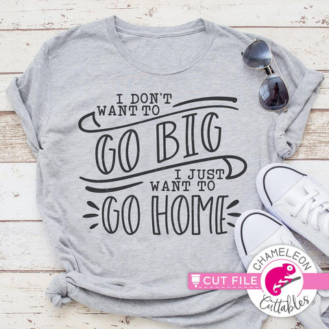 I don't want to go big I just want to go home - funny introvert shirt - SVG SVG Chameleon Cuttables 