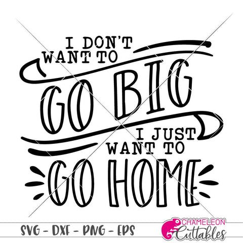 I don't want to go big I just want to go home - funny introvert shirt - SVG SVG Chameleon Cuttables 