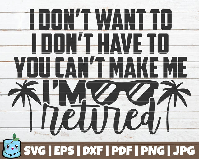I Don't Want To I Don't Have To You Can't Make Me I'm Retired SVG MintyMarshmallows 
