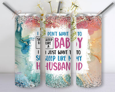 I don’t want to sleep like a baby I just want to sleep like my husband 20 Oz Skinny Tumbler Straight Tapered Sublimation Seamless Wrap Png Sublimation PixelChick 