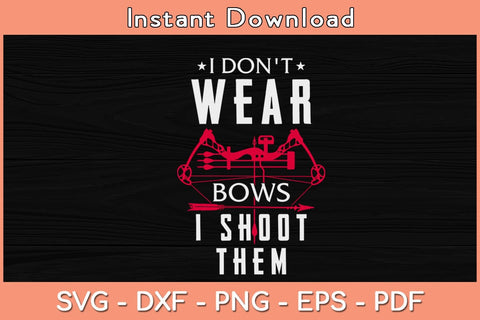 I Don't Wear Bows I Shoot Them - Archery Bowhunting Svg File SVG Helal 