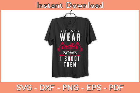 I Don't Wear Bows I Shoot Them - Archery Bowhunting Svg File SVG Helal 
