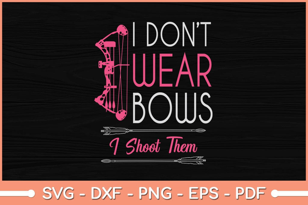 I Don't Wear Bows I Shoot Them Funny Archery Girl Svg File - So Fontsy