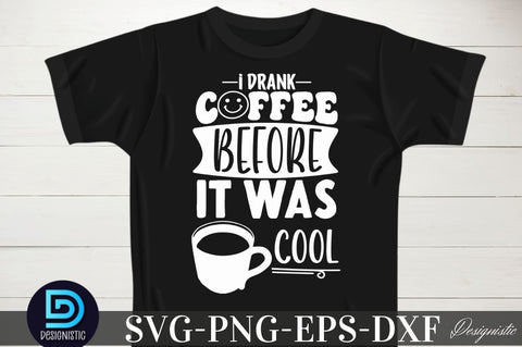 I drank coffee before it was cool, I drank coffee before it was cool SVG SVG DESIGNISTIC 