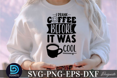 I drank coffee before it was cool, I drank coffee before it was cool SVG SVG DESIGNISTIC 