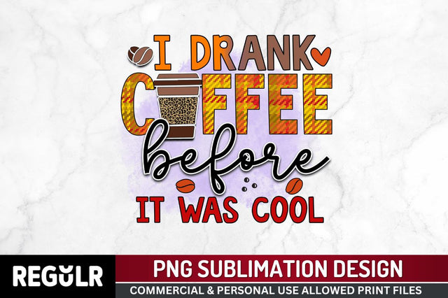 I drank coffee before it was cool Sublimation PNG, Sarcastic Coffee Sublimation Design Sublimation Regulrcrative 