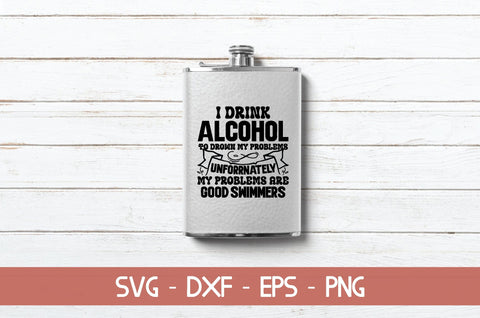 I drink alcohol to drown my problems unfortunately my problems are good swimmers SVG md faruk hossain 