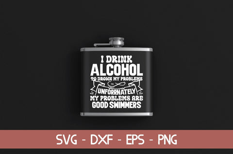I drink alcohol to drown my problems unfortunately my problems are good swimmers SVG md faruk hossain 