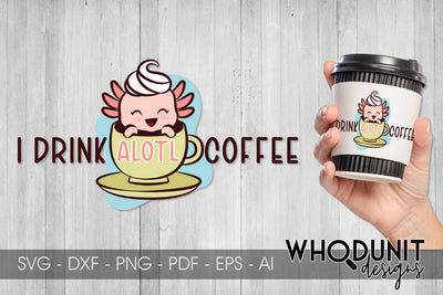 I Drink Alotl Coffee SVG| Axolotl Cut File | Coffee Lover SVG Whodunit Designs 