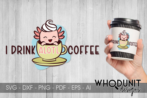 I Drink Alotl Coffee SVG| Axolotl Cut File | Coffee Lover SVG Whodunit Designs 