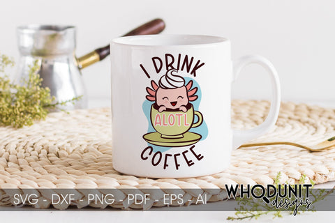 I Drink Alotl Coffee SVG| Axolotl Cut File | Coffee Lover SVG Whodunit Designs 