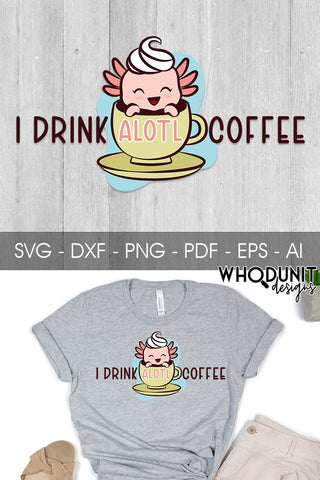 I Drink Alotl Coffee SVG| Axolotl Cut File | Coffee Lover SVG Whodunit Designs 