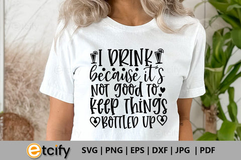 i drink because it's not good to keep things bottled up SVG SVG etcify 