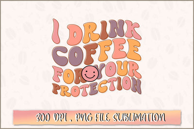 I drink coffee for your protection PNG SVG Shetara Begum 