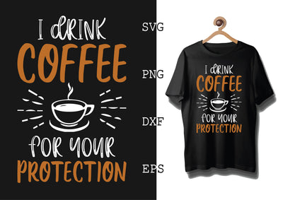 I Drink Coffee For Your Protection Svg, Coffee Addict Svg, Coffee Sayings Svg SVG DesignTShirt 