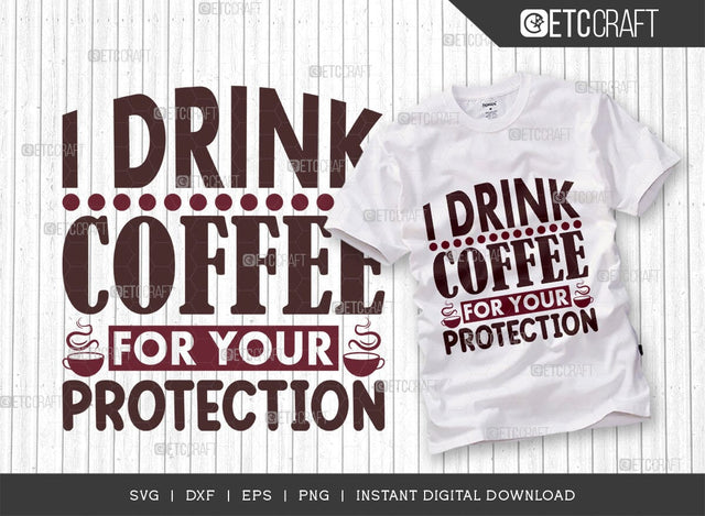 I Drink Coffee For Your Protection SVG Cut File, Caffeine Svg, Coffee Time Svg, Coffee Quotes, Coffee Cutting File, TG 01748 SVG ETC Craft 