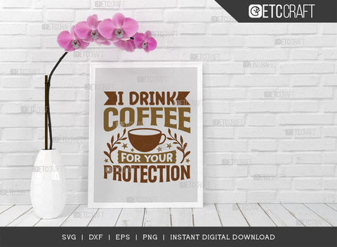 I Drink Coffee For Your Protection SVG Cut File, Coffee Svg, Coffee Party Svg, Coffee Life, Coffee Quotes, ETC T00571 SVG ETC Craft 