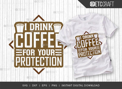I Drink Coffee For Your Protection SVG Cut File, Coffee Svg, Coffee Party Svg, Coffee Life, Coffee Quotes, ETC T00571 SVG ETC Craft 