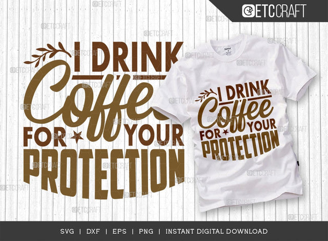 I Drink Coffee For Your Protection SVG Cut File, Coffee Svg, Coffee Party Svg, Coffee Life, Coffee Quotes, ETC T00571 SVG ETC Craft 